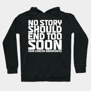 No Story Should End Too Soon Skin Cancer Awareness Hoodie